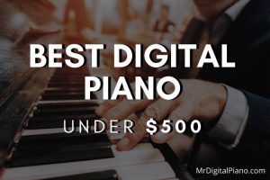 Best Digital Piano Under 500 - [Top 10] Buyer's Guide